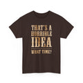 Funny Graphic Tee — "That's a Horrible Idea, What Time?"